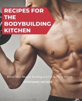 Recipes for the Bodybuilding Kitchen: Boost Your Muscle Building and Fat Burning Efforts B0BRYZQRWH Book Cover