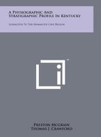A Physiographic and Stratigraphic Profile in Kentucky: Lexington to the Mammoth Cave Region 1258239388 Book Cover