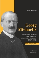 Georg Michaelis: Preußischer Beamter - Reichskanzler - Christlicher Reformer 1857-1936. Eine Biographie 3506763814 Book Cover