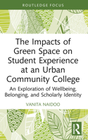 The Impacts of Green Space on Student Experience at an Urban Community College: An Exploration of Wellbeing, Belonging, and Scholarly Identity 0367672804 Book Cover