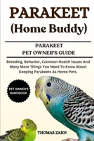 PARAKEET (Home Buddy): Breeding, Behavior, Common Health Issues And Many More Things You Need To Know About Keeping Parakeets As Home Pets. B0F4R5TR6R Book Cover
