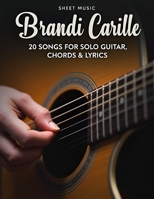 Brandi Carlile Sheet Music: 20 Songs for Solo Guitar, Chords & Lyrics B0FGW6KVF5 Book Cover