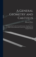 A general geometry and calculus: including book I. of the general geometry, treating of loci in a plane; and an elementary course in the differential and integral calculus 1015248632 Book Cover