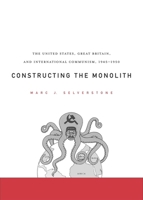Constructing the Monolith: The United States, Great Britain, and International Communism, 1945-1950 0674031792 Book Cover