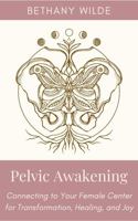Pelvic Awakening: Connecting to Your Female Center for Transformation, Healing, and Joy null Book Cover