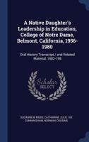 A Native Daughter's Leadership in Education, College of Notre Dame, Belmont, California, 1956-1980: Oral History Transcript / and Related Material, 1982-198 1376865106 Book Cover