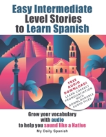 Easy Intermediate Level Stories to Learn Spanish: Grow your vocabulary with audio to help you sound like a Native B08Z2THP5T Book Cover