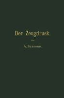 Der Zeugdruck: Bleicherei, Farberei, Druckerei Und Appretur Baumwollener Gewebe 3642505686 Book Cover