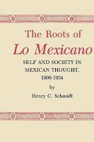 The Roots of Lo Mexicano: Self and Society in Mexican Thought, 1900-1934 0890963088 Book Cover