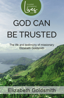 God Can Be Trusted: The Life and Testimony of Elizabeth Goldsmith 1788935004 Book Cover