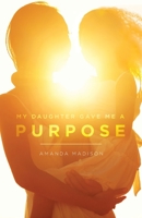 My Daughter Game Me a Purpose: A True tale of a single mother going from homelessness to happiness 1648712959 Book Cover