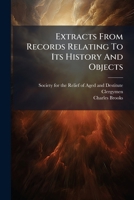 Extracts From Records Relating To Its History And Objects... 1247538524 Book Cover