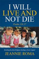 I Will Live and Not Die: Psalm 118:17 1524528358 Book Cover