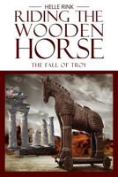 Riding the Wooden Horse: The Fall of Troy 1949746283 Book Cover