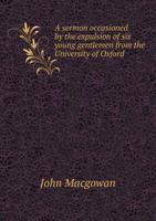A Sermon Occasioned by the Expulsion of Six Young Gentlemen from the University of Oxford 5518863098 Book Cover