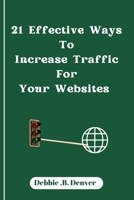 21 Effective Ways To Increase Traffic For Your Websites B0BW2GFTM7 Book Cover