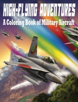 High-Flying Adventures: A Coloring Book of Military Aircraft B0C4NJF5M1 Book Cover