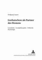 Gorbatschow ALS Partner Des Westens: Geschichte - Sozialphilosophie - Politische Psychologie 3631352921 Book Cover