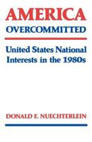 America Overcommitted: United States National Interests in the 1980s 0813154138 Book Cover