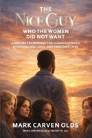The Nice Guy Who the Women Did Not Want: (A Mature Framework for Human Intimacy Honoring Age, Soul, and Embodied Love) (The Conscious Intimacy Trilogy) B0GKY939S9 Book Cover