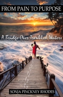 From Pain to Purpose: A Bridge Over Troubled Waters 1075788331 Book Cover