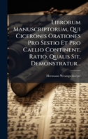 Librorum Manuscriptorum, Qui Ciceronis Orationes Pro Sestio Et Pro Caelio Continent, Ratio, Qualis Sit, Demonstratur... 1024643263 Book Cover