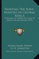 Fighting the Slave-Hunters in Central Africa: A Record of Twenty-Six Years of Travel & Adventure Round the Great Lakes and of the Overthrow of Tip-Pu-Tib, Rumaliza, and Other Great Slave-Traders 1016498047 Book Cover