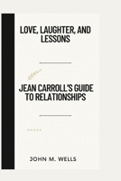 LOVE, LAUGHTER, AND LESSONS: JEAN CARROLL’S GUIDE TO RELATIONSHIPS B0CTGC77P4 Book Cover