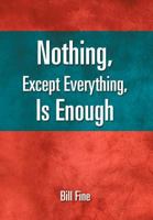 Nothing, Except Everything, Is Enough 1465390162 Book Cover