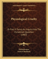 Physiological Cruelty: Or Fact V. Fancy, An Inquiry Into The Vivisection Question 3337255884 Book Cover