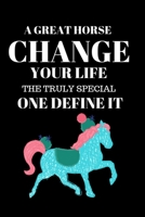 A Great Horse Change Your Life the Truly Special One Define It: Composition Notebook Horse Gifts for Girls College Ruled Writer's Journal for Who Love Horse Riding Lined Notebook, Diary, Track, Log &  1692517090 Book Cover