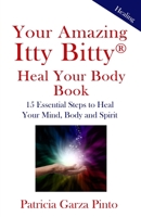Your Amazing Itty Bittytm Heal Your Body Book: 15 Simple Steps to Healing Your Body Mind and Spirit 1931191573 Book Cover