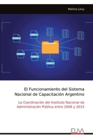 El Funcionamiento del Sistema Nacional de Capacitación Argentino: La Coordinación del Instituto Nacional de Administración Pública entre 2006 y 2015 (Spanish Edition) 9999330355 Book Cover