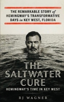 The Saltwater Cure: Hemingway''s Time in Key West (Echoes of the Lost Generation) B0GWRFLSSZ Book Cover