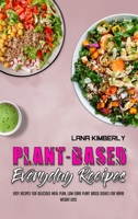 Plant Based Everyday Recipes: Easy Recipes for Delicious Meal Plan, Low-Carb Plant Based Dishes for Rapid Weight Loss 1914203747 Book Cover