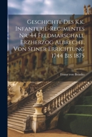 Geschichte des K.k. Infanterie-Regimentes Nr. 44 Feldmarschall Erzherzog Albrecht, von seiner Errichtung 1744 bis 1875 (German Edition) 1022581449 Book Cover