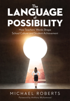 The Language of Possibility: How Teachers’ Words Shape School Culture and Student Achievement 1949539385 Book Cover