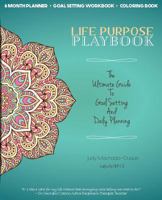 Life Purpose Playbook: The Ultimate Guide to Goal Setting and Daily Planning 1518605788 Book Cover