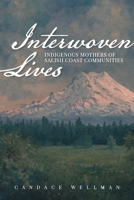 Interwoven Lives: Indigenous Mothers of Salish Coast Communities 0874223644 Book Cover