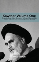 Kawthar Volume One: An Anthology of the Speeches of Imam Khomeini (r) Including an Account of the Events of the Revolution 1962-1978 0359393446 Book Cover