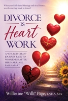 Divorce is Heart Work: A Church Girl's Journey Back to Wholeness After Her Marriage Falls Apart 1964965446 Book Cover