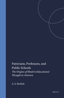 Patricians, Professors, and Public Schools: The Origins of Modern Educational Thought in America (Brill's Studies in Intellectual History) 9004100547 Book Cover