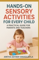 Hands-On Sensory Activities for Every Child: A Practical Guide for Parents and Teachers B0FZ38JYBD Book Cover