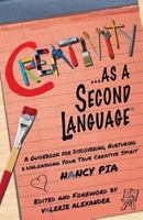 Creativity as a Second Language: A Guidebook for Discovering, Nurturing and Unleashing Your True Creative Spirit 1542433266 Book Cover