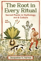 The Root in Every Ritual: Sacred Plants in Mythology, Art, and Culture B0FRSRVPVP Book Cover