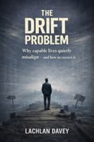 The Drift Problem: Why Capable Lives Quietly Misalign and How to Correct It 1764474910 Book Cover