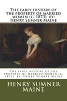 The Early History of the Property of Married Women (C. 1873) by: Henry Sumner Maine 1979465665 Book Cover