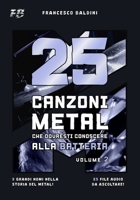 25 CANZONI METAL CHE DOVRESTI CONOSCERE ALLA BATTERIA (Volume 2): Con spartiti, trascrizioni e audio dei più grandi successi degli anni 90 e 2000 [Italian Edition] (SERIE BATTERIA METAL) B0G24JZY1Q Book Cover
