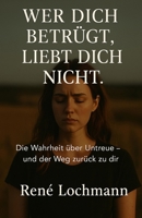 Wer dich betrügt, liebt dich nicht.: Die Wahrheit über Untreue – und der Weg zurück zu dir. B0FT3G2TWJ Book Cover