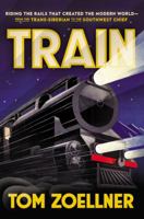 Train: Riding the Rails That Created the Modern World--from the Trans-Siberian to the Southwest Chief 0670025283 Book Cover
